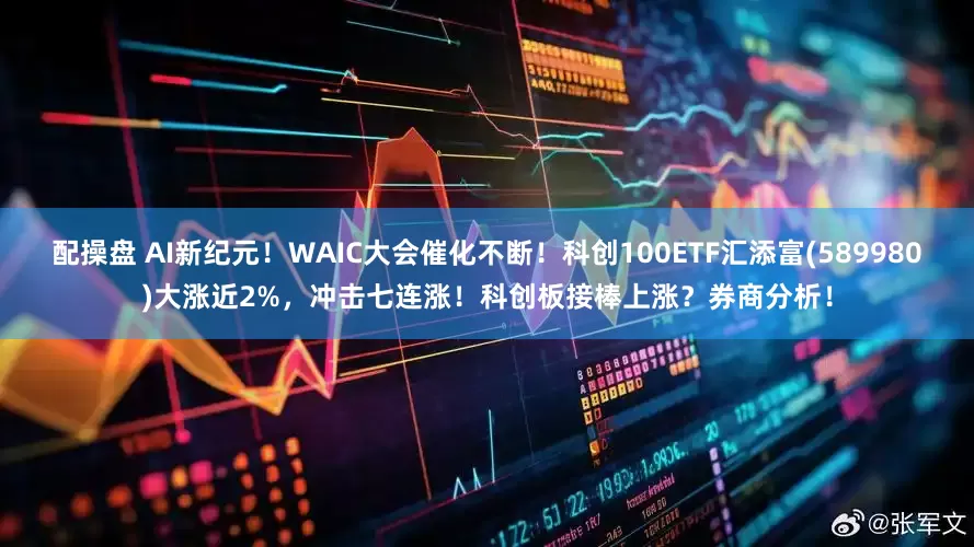 配操盘 AI新纪元！WAIC大会催化不断！科创100ETF汇添富(589980)大涨近2%，冲击七连涨！科创板接棒上涨？券商分析！