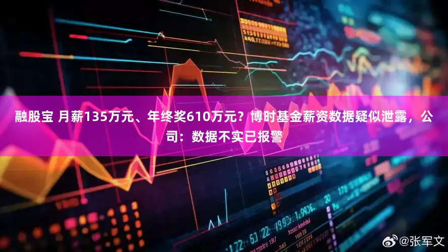 融股宝 月薪135万元、年终奖610万元？博时基金薪资数据疑似泄露，公司：数据不实已报警